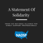 A Statement of Solidarity from the National Alliance for Direct Support Professionals (NADSP)